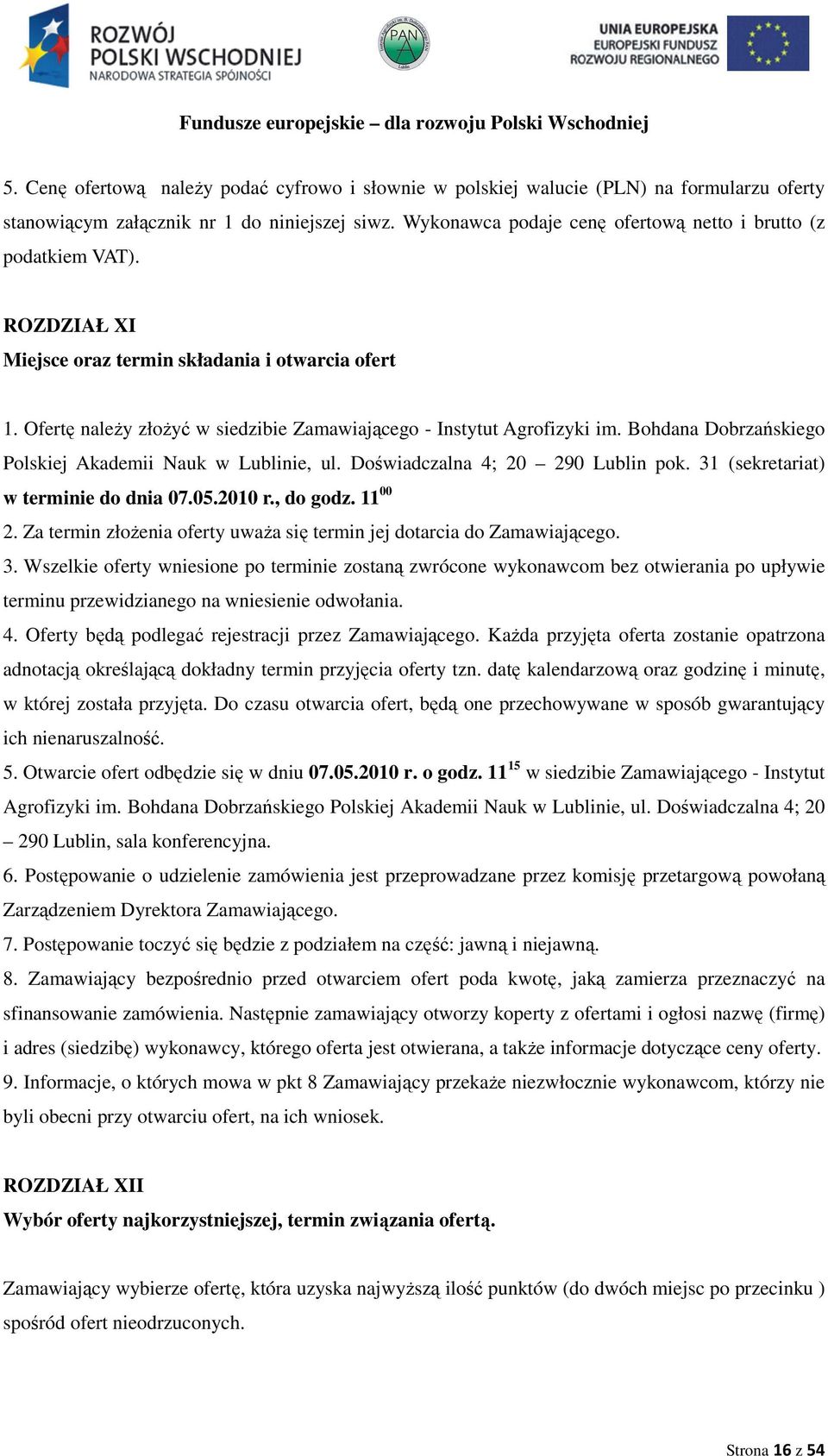 Doświadczalna 4; 20 290 Lublin pok. 31 (sekretariat) w terminie do dnia 07.05.2010 r., do godz. 11 00 2. Za termin złoŝenia uwaŝa się termin jej dotarcia do Zamawiającego. 3. Wszelkie wniesione po terminie zostaną zwrócone wykonawcom bez otwierania po upływie terminu przewidzianego na wniesienie odwołania.