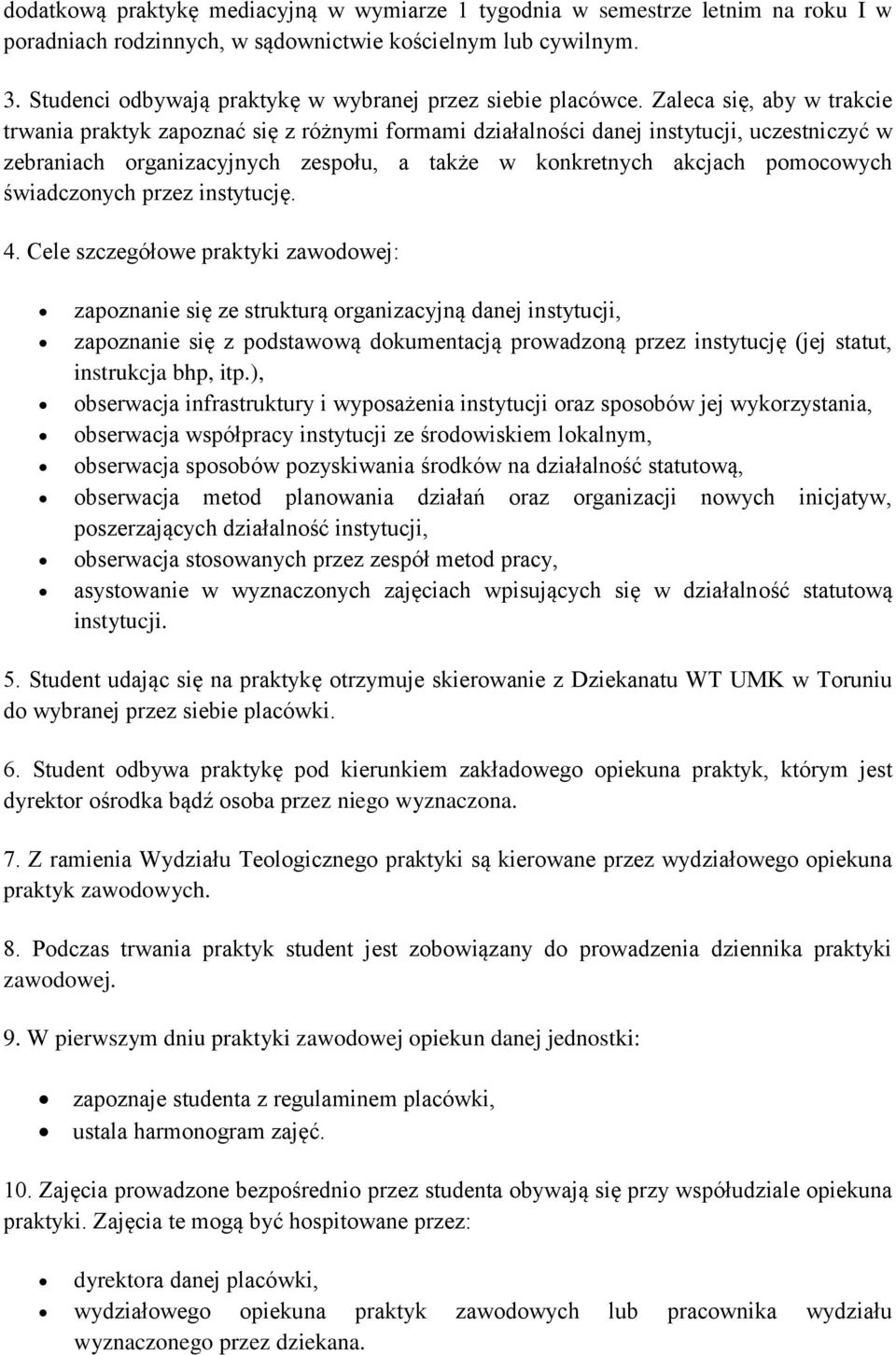 Zaleca się, aby w trakcie trwania praktyk zapoznać się z różnymi formami działalności danej instytucji, uczestniczyć w zebraniach organizacyjnych zespołu, a także w konkretnych akcjach pomocowych