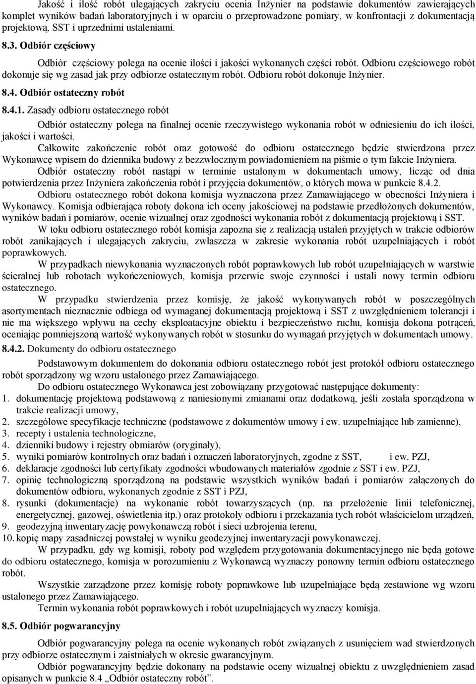 Odbioru częściowego robót dokonuje się wg zasad jak przy odbiorze ostatecznym robót. Odbioru robót dokonuje Inżynier. 8.4. Odbiór ostateczny robót 8.4.1.