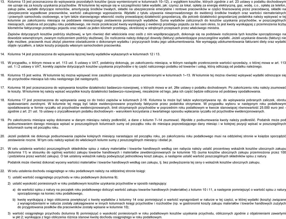 W kolumnie tej wpisuje się w szczególności takie wydatki, jak: czynsz za lokal, opłatę za energię elektryczną, gaz, wodę, c.o., opłatę za telefon, zakup paliw, wydatki dotyczące remontów, amortyzację