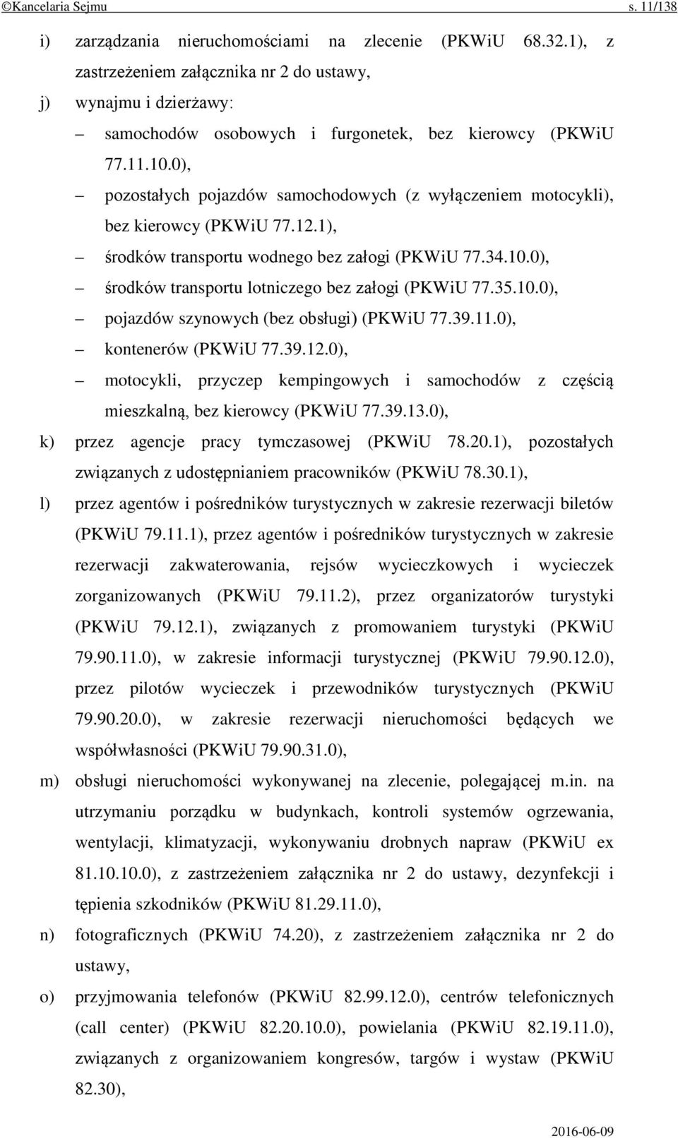 0), pozostałych pojazdów samochodowych (z wyłączeniem motocykli), bez kierowcy (PKWiU 77.12.1), środków transportu wodnego bez załogi (PKWiU 77.34.10.