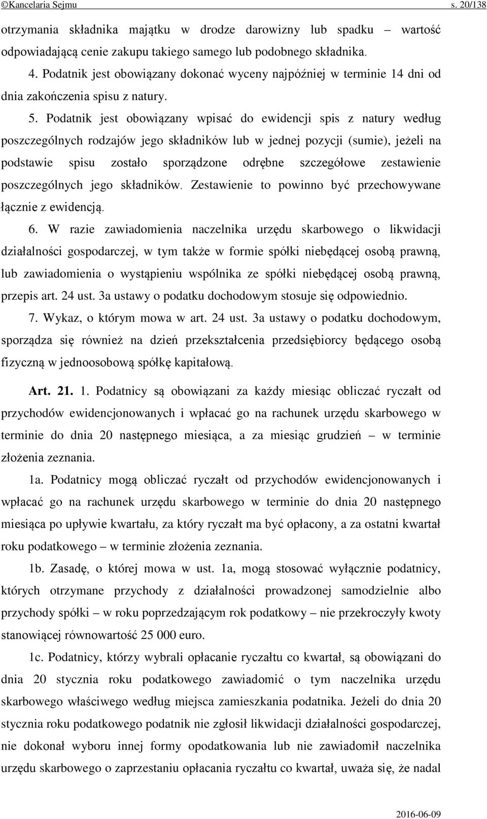 Podatnik jest obowiązany wpisać do ewidencji spis z natury według poszczególnych rodzajów jego składników lub w jednej pozycji (sumie), jeżeli na podstawie spisu zostało sporządzone odrębne