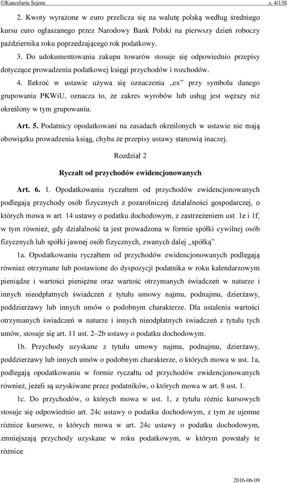 Do udokumentowania zakupu towarów stosuje się odpowiednio przepisy dotyczące prowadzenia podatkowej księgi przychodów i rozchodów. 4.