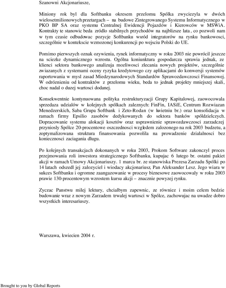 Kontrakty te stanowic beda zródlo stabilnych przychodów na najblizsze lata, co pozwoli nam w tym czasie odbudowac pozycje Softbanku wsród integratorów na rynku bankowosci, szczególnie w kontekscie