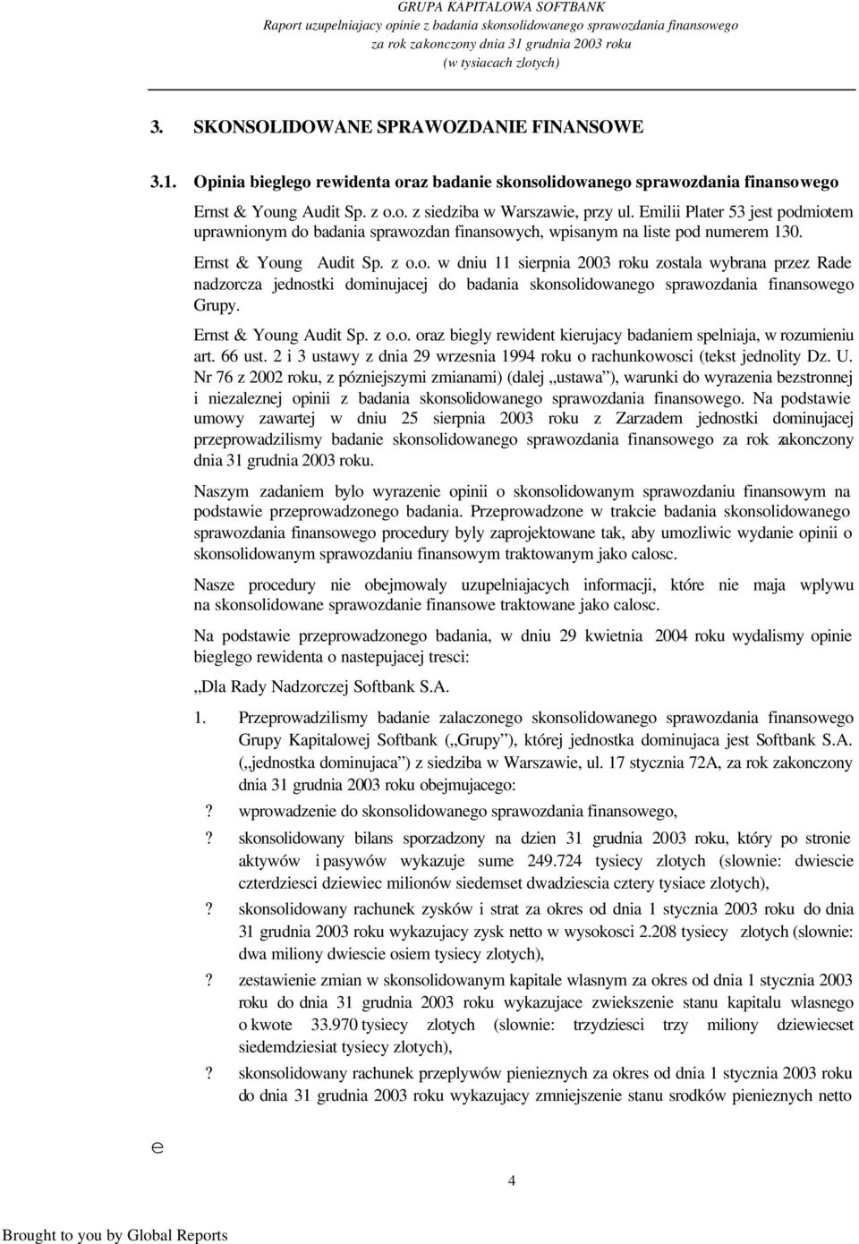 Emilii Plater 53 jest podmiotem uprawnionym do badania sprawozdan finansowych, wpisanym na liste pod numerem 130. Ernst & Young Audit Sp. z o.o. w dniu 11 sierpnia 2003 roku zostala wybrana przez Rade nadzorcza jednostki dominujacej do badania skonsolidowanego sprawozdania finansowego Grupy.