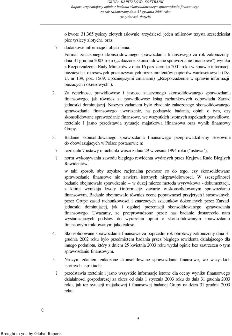 Format zalaczonego skonsolidowanego sprawozdania finansowego za rok zakonczony dnia 31 grudnia 2003 roku ( zalaczone skonsolidowane sprawozdanie finansowe ) wynika z Rozporzadzenia Rady Ministrów z