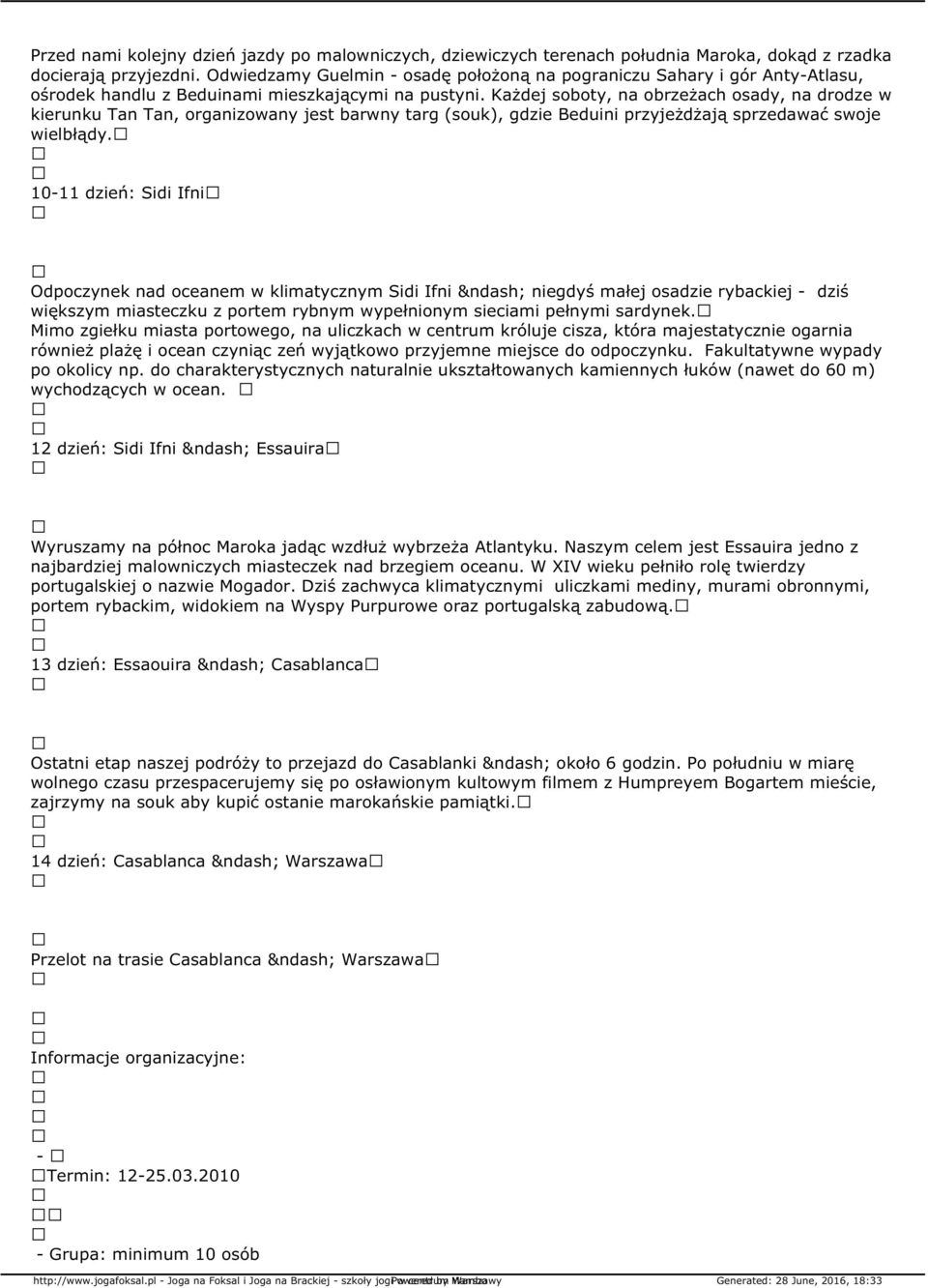 Każdej soboty, na obrzeżach osady, na drodze w kierunku Tan Tan, organizowany jest barwny targ (souk), gdzie Beduini przyjeżdżają sprzedawać swoje wielbłądy.