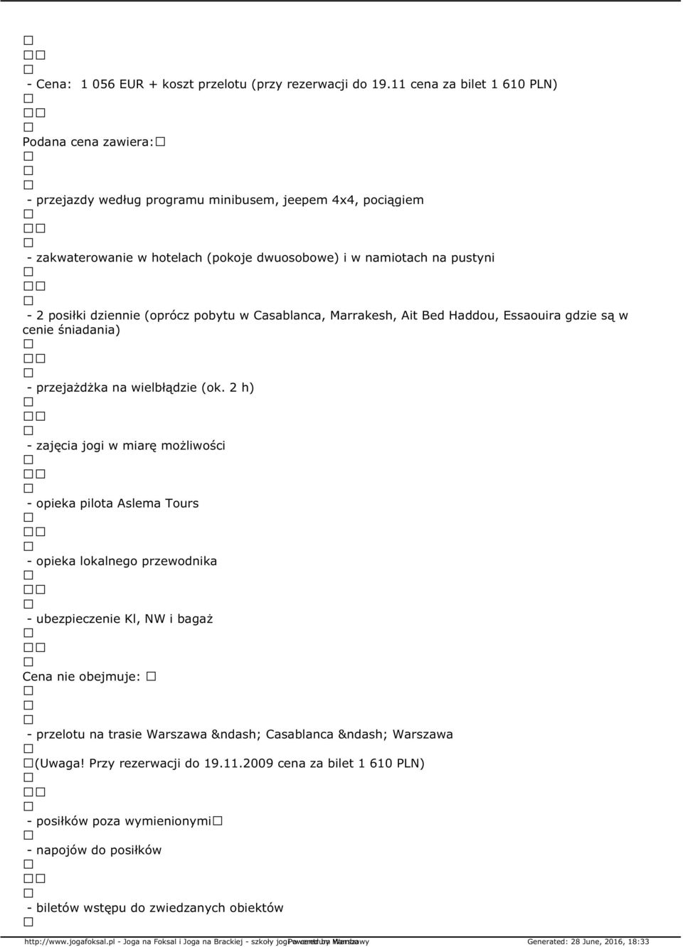 2 posiłki dziennie (oprócz pobytu w Casablanca, Marrakesh, Ait Bed Haddou, Essaouira gdzie są w cenie śniadania) - przejażdżka na wielbłądzie (ok.