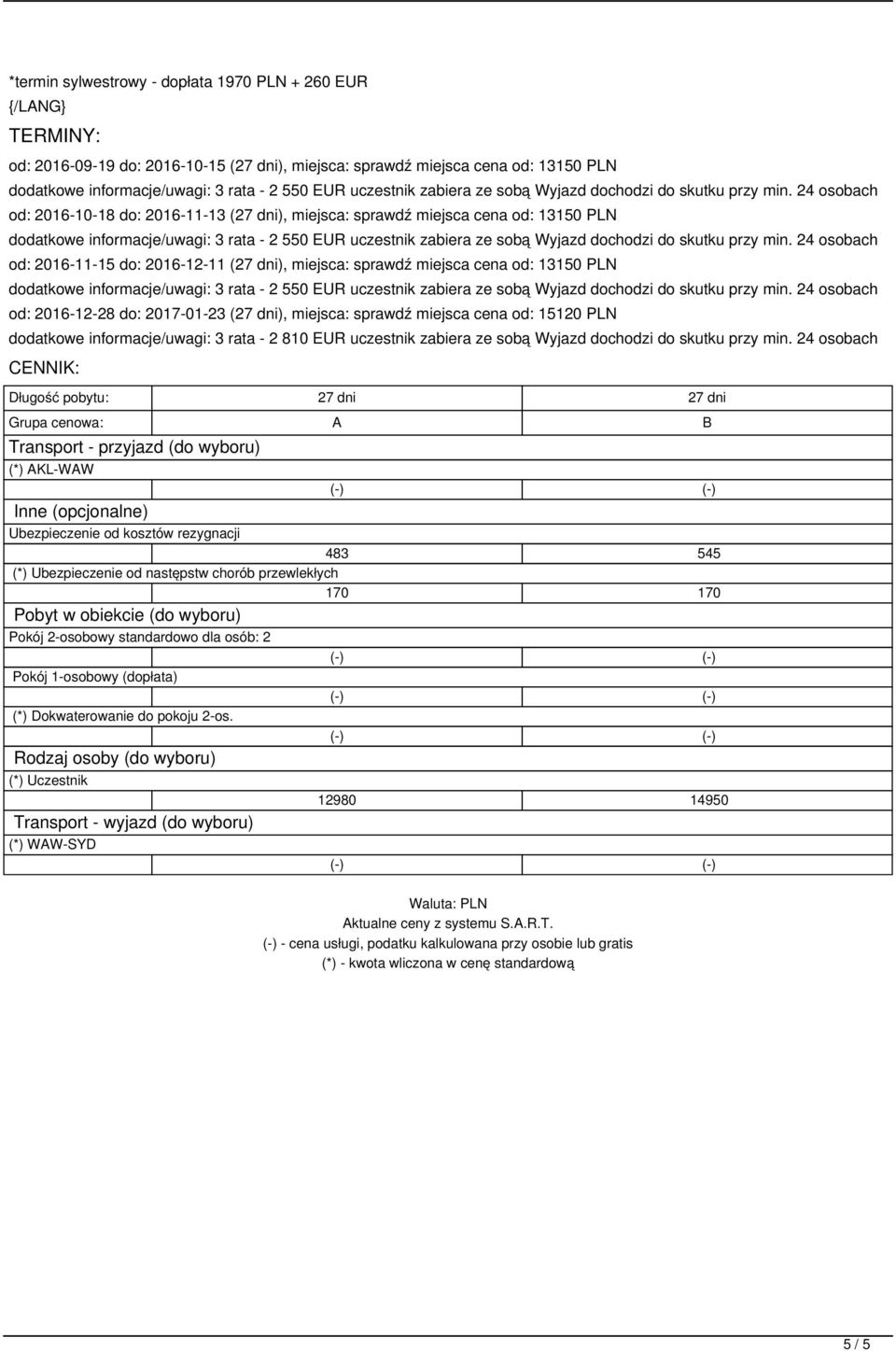 PLN dodatkowe informacje/uwagi: 3 rata - 2 810 EUR uczestnik zabiera ze sobą Wyjazd dochodzi do skutku przy min.