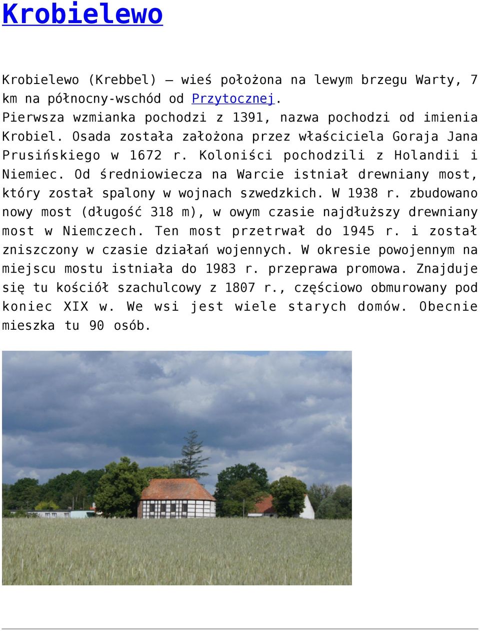 Od średniowiecza na Warcie istniał drewniany most, który został spalony w wojnach szwedzkich. W 1938 r. zbudowano nowy most (długość 318 m), w owym czasie najdłuższy drewniany most w Niemczech.