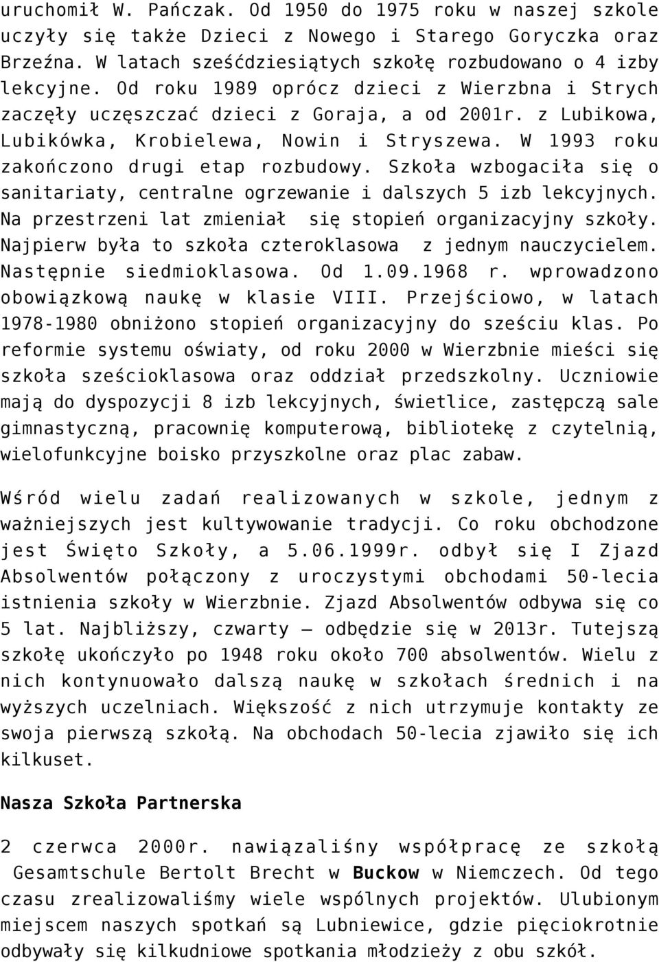 Szkoła wzbogaciła się o sanitariaty, centralne ogrzewanie i dalszych 5 izb lekcyjnych. Na przestrzeni lat zmieniał się stopień organizacyjny szkoły.