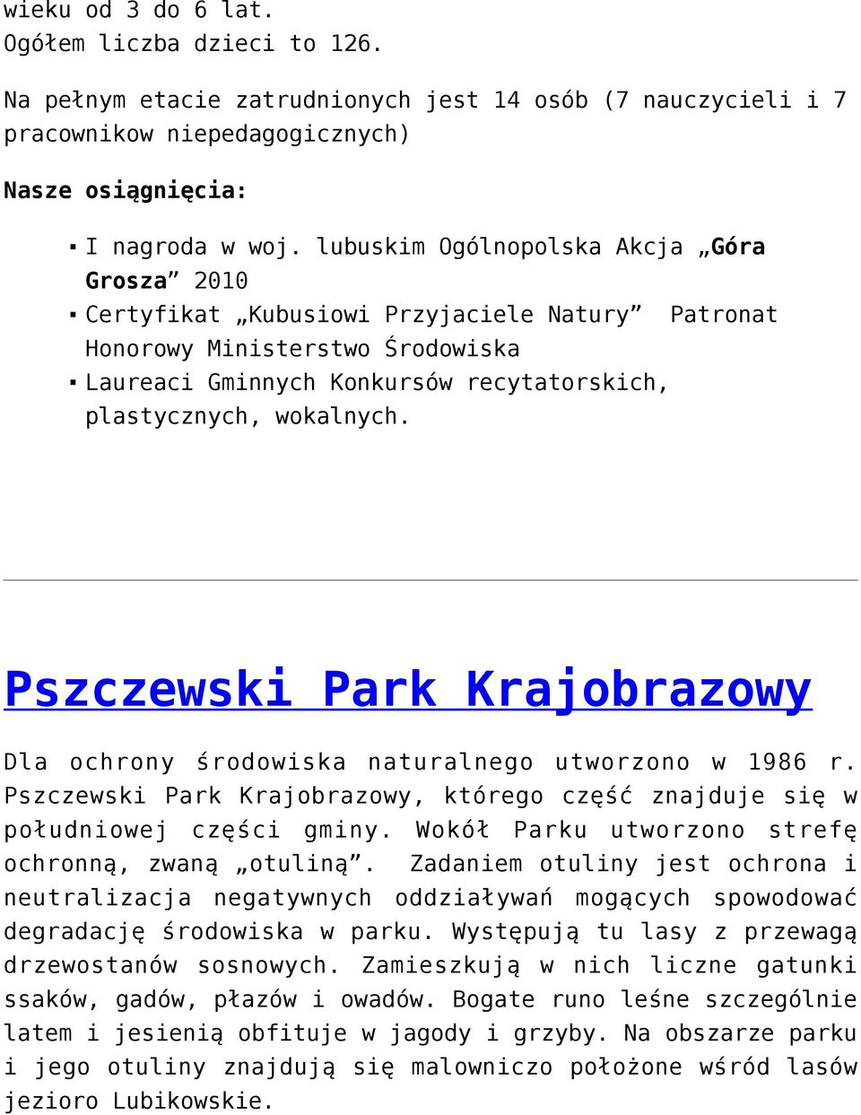 Pszczewski Park Krajobrazowy Dla ochrony środowiska naturalnego utworzono w 1986 r. Pszczewski Park Krajobrazowy, którego część znajduje się w południowej części gminy.