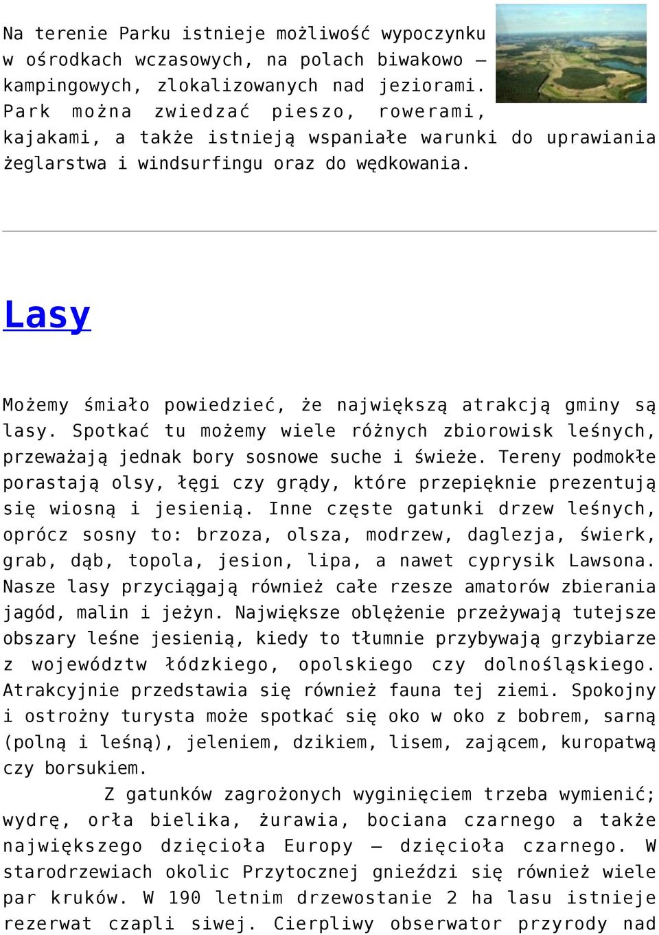 Lasy Możemy śmiało powiedzieć, że największą atrakcją gminy są lasy. Spotkać tu możemy wiele różnych zbiorowisk leśnych, przeważają jednak bory sosnowe suche i świeże.