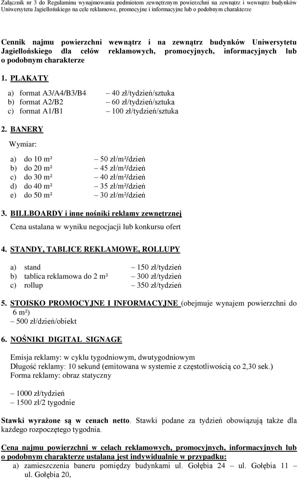 PLAKATY a) format A3/A4/B3/B4 40 zł/tydzień/sztuka b) format A2/B2 60 zł/tydzień/sztuka c) format A1/B1 100 zł/tydzień/sztuka 2.