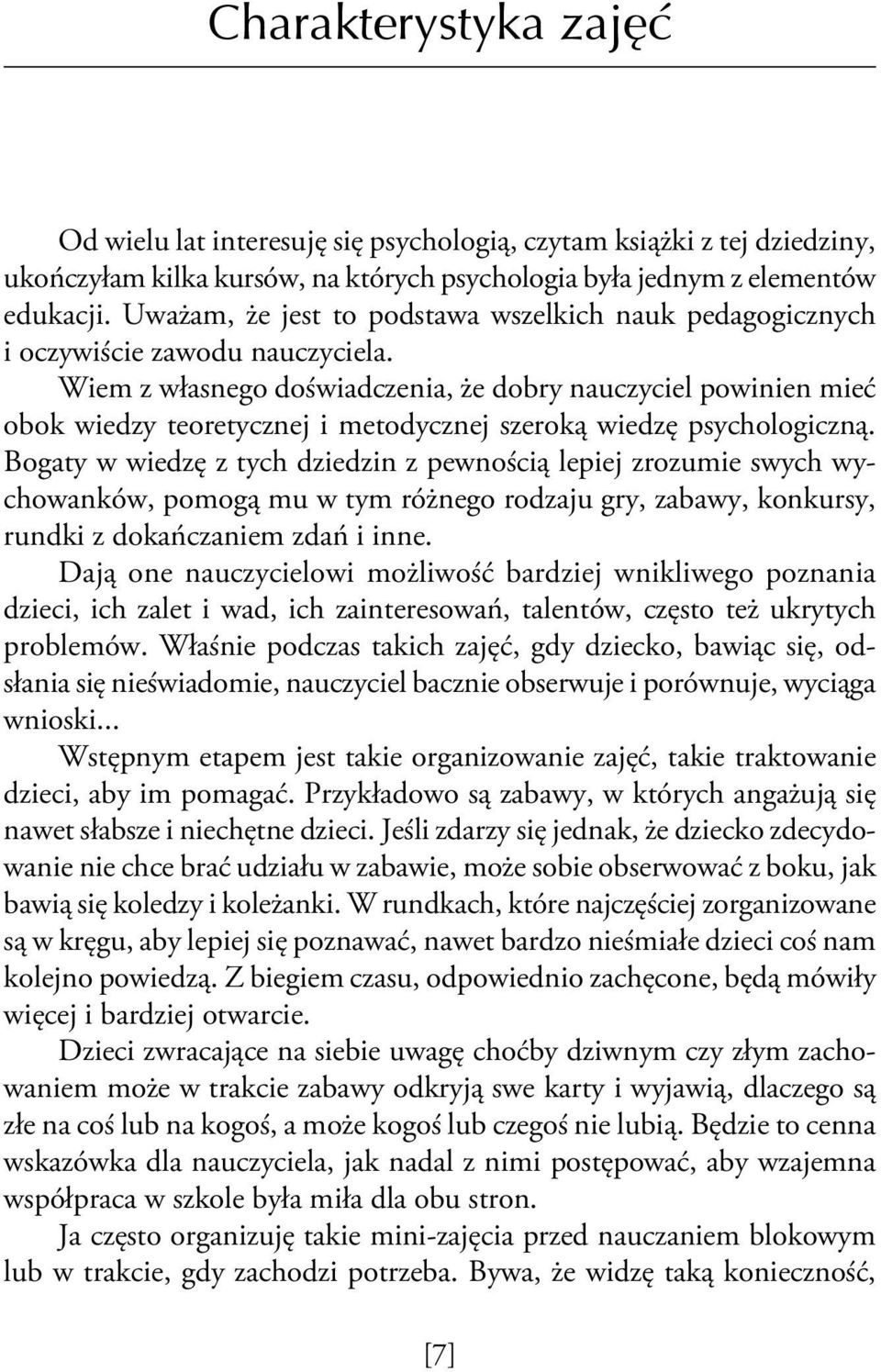 Wiem z własnego doświadczenia, że dobry nauczyciel powinien mieć obok wiedzy teoretycznej i metodycznej szeroką wiedzę psychologiczną.