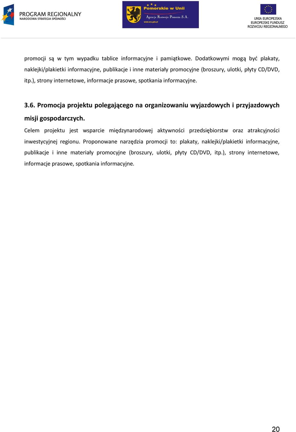 ), strony internetowe, informacje prasowe, spotkania informacyjne. 3.6. Promocja projektu polegającego na organizowaniu wyjazdowych i przyjazdowych misji gospodarczych.