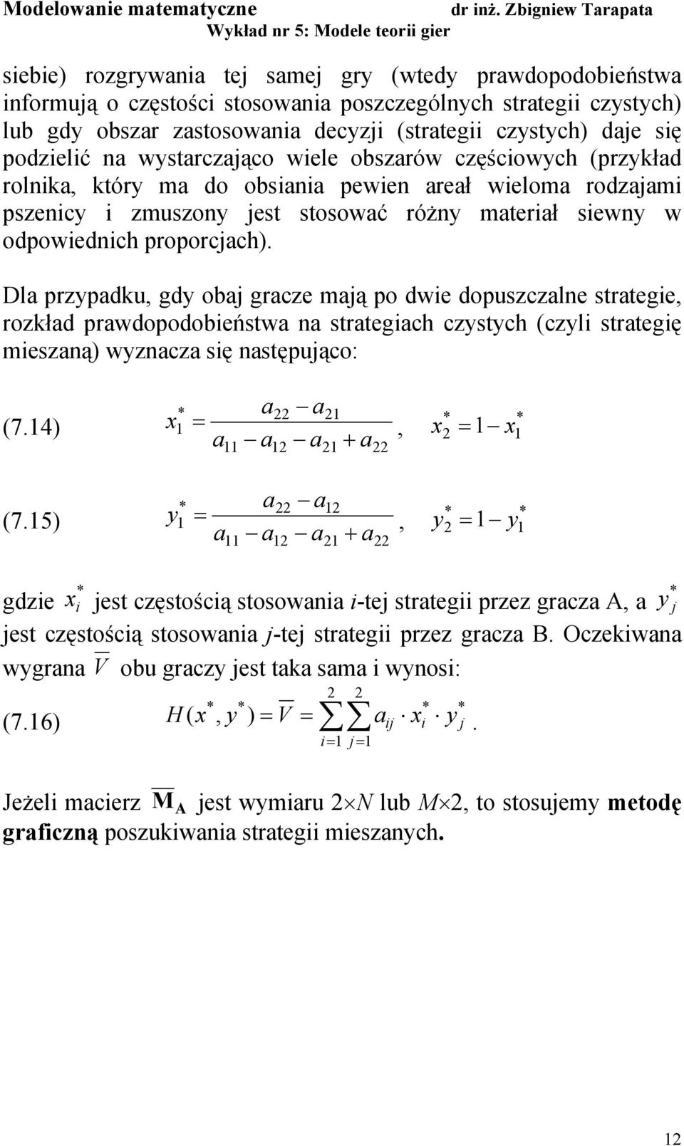 Dl przypdku, gdy obj grcze mją po dwe dopuszczlne strtege, rozkłd prwdopodobeństw n strtegch czystych (czyl strtegę meszną) wyzncz sę nstępująco: (7.4) x +, x x (7.