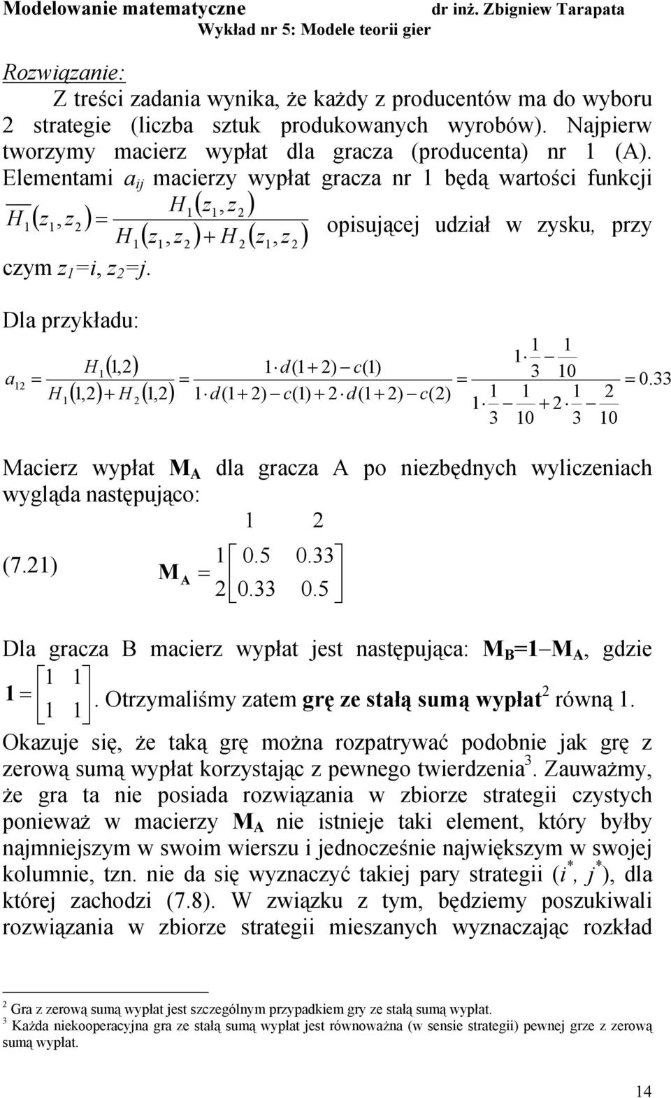Dl przykłdu: H(, ) (, ) + H (, ) d( + ) c() 3 0 d( + ) c() + d( + ) c() + 3 0 3 0 H Mcerz wypłt M A dl grcz A po nezbędnych wylczench wygląd nstępująco: (7.) M A 0.5 0.33 0.