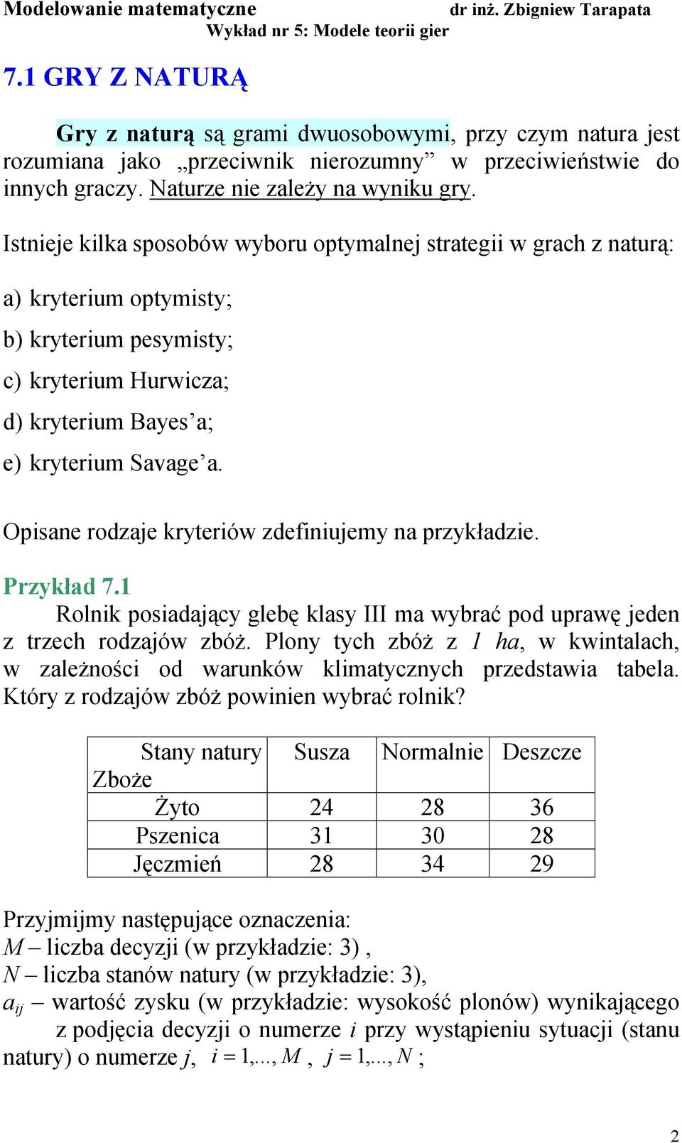 Opsne rodzje kryterów zdefnujemy n przykłdze. Przykłd 7. Rolnk posdjący glebę klsy III m wybrć pod uprwę jeden z trzech rodzjów zbóż.