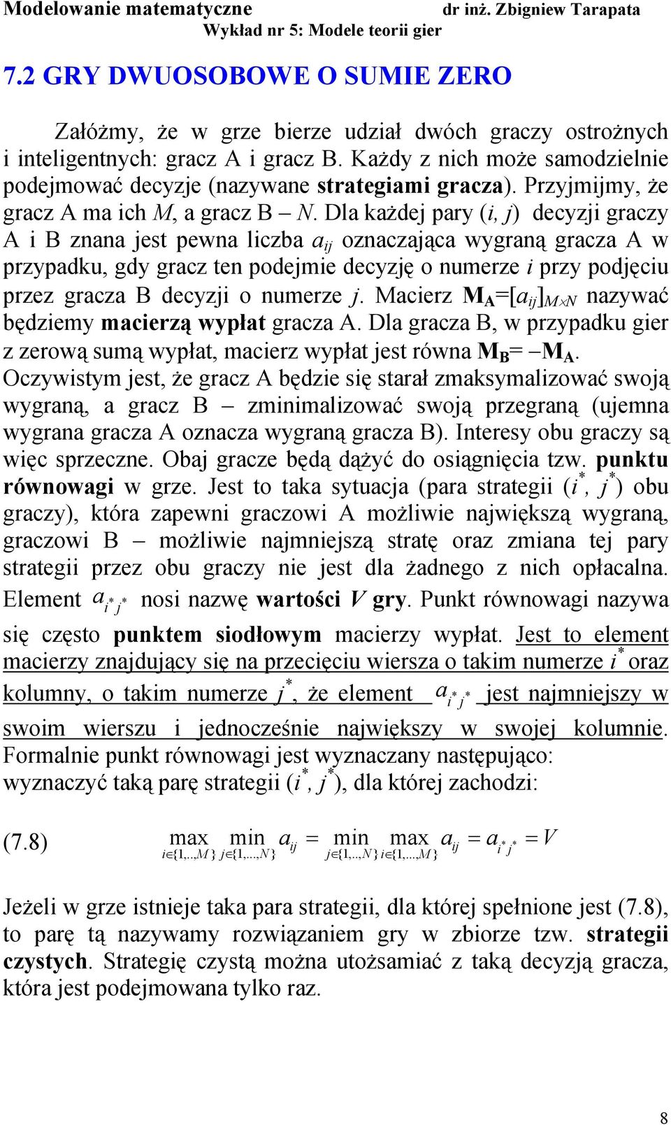 Dl kżdej pry (, j) decyzj grczy A B znn jest pewn lczb j oznczjąc wygrną grcz A w przypdku, gdy grcz ten podejme decyzję o numerze przy podjęcu przez grcz B decyzj o numerze j.