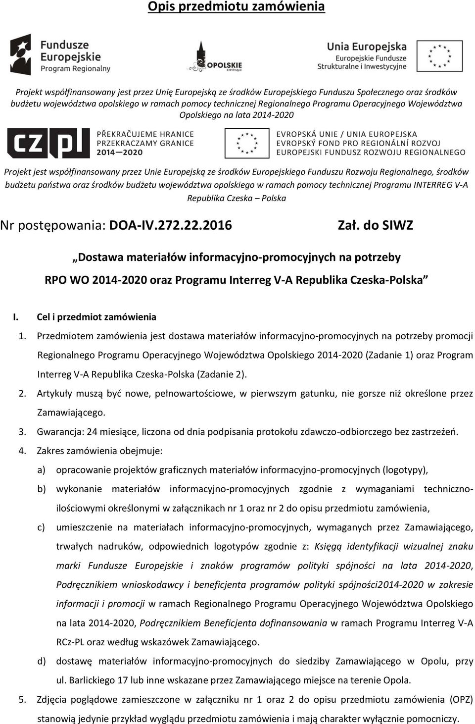 państwa oraz środków budżetu województwa opolskiego w ramach pomocy technicznej Programu INTERREG V-A Republika Czeska Polska Nr postępowania: DOA-IV.272.22.2016 Zał.