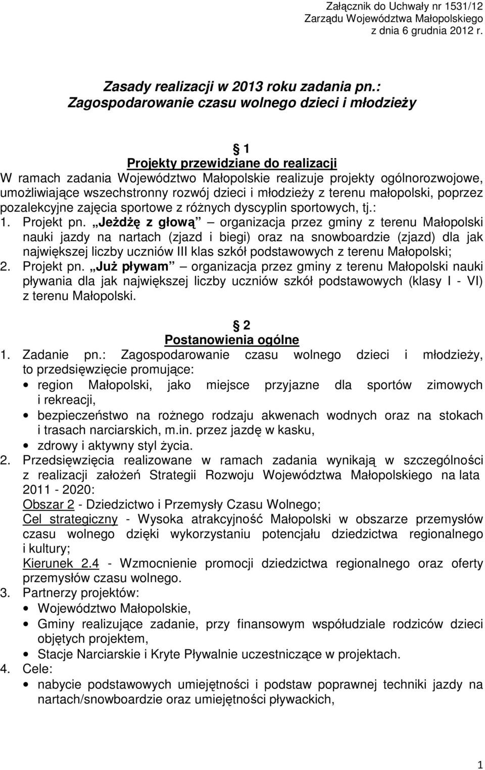 rozwój dzieci i młodzieŝy z terenu małopolski, poprzez pozalekcyjne zajęcia sportowe z róŝnych dyscyplin sportowych, tj.: 1. Projekt pn.