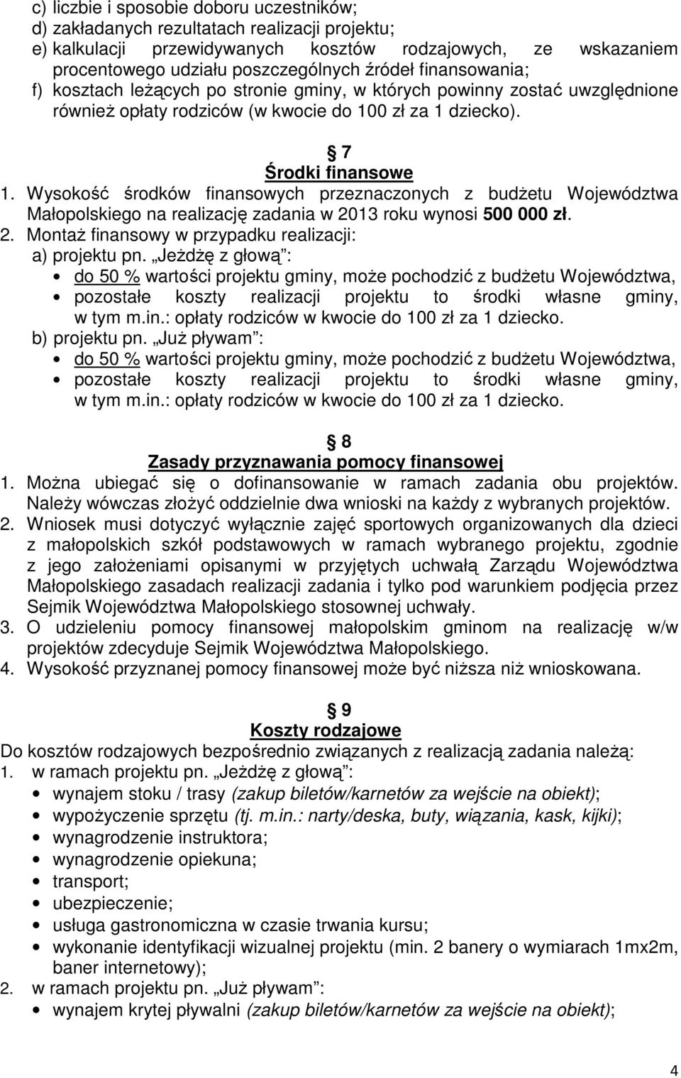 Wysokość środków finansowych przeznaczonych z budŝetu Województwa Małopolskiego na realizację zadania w 2013 roku wynosi 500 000 zł. 2. MontaŜ finansowy w przypadku realizacji: a) projektu pn.