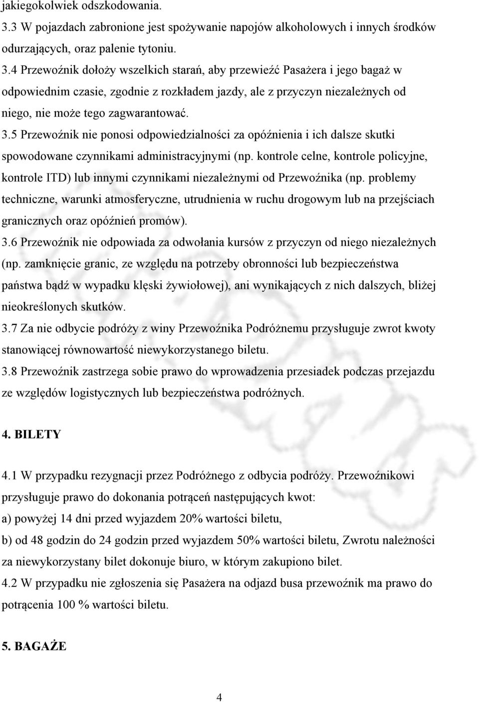 4 Przewoźnik dołoży wszelkich starań, aby przewieźć Pasażera i jego bagaż w odpowiednim czasie, zgodnie z rozkładem jazdy, ale z przyczyn niezależnych od niego, nie może tego zagwarantować. 3.