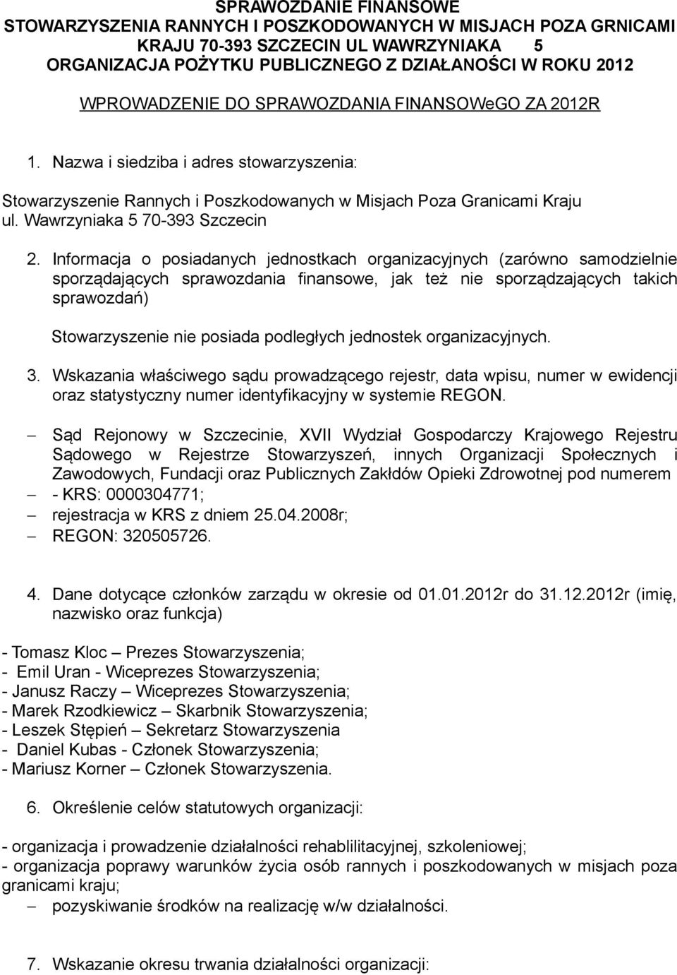 Informacja o posiadanych jednostkach organizacyjnych (zarówno samodzielnie sporządających sprawozdania finansowe, jak też nie sporządzających takich sprawozdań) Stowarzyszenie nie posiada podległych