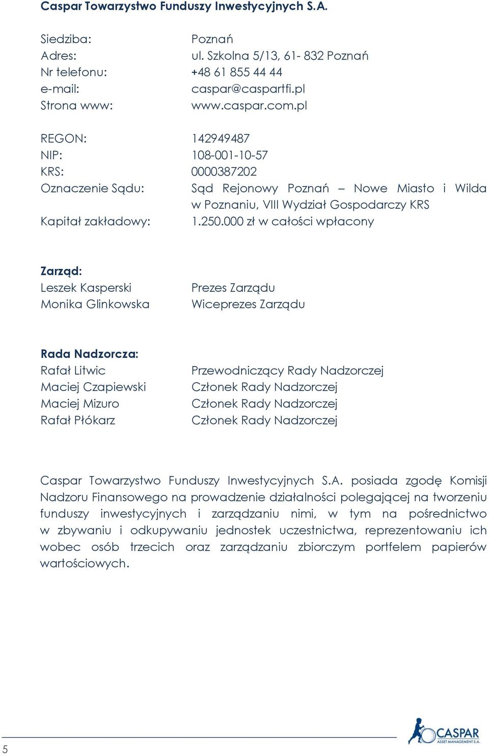 000 zł w całości wpłacony Zarząd: Leszek Kasperski Monika Glinkowska Prezes Zarządu Wiceprezes Zarządu Rada Nadzorcza: Rafał Litwic Maciej Czapiewski Maciej Mizuro Rafał Płókarz Przewodniczący Rady