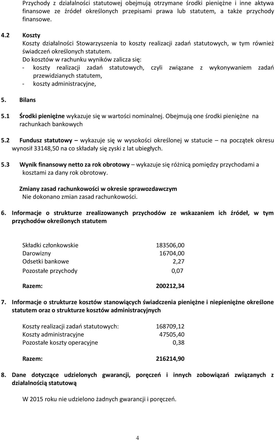 Do kosztów w rachunku wyników zalicza się: - koszty realizacji zadań statutowych, czyli związane z wykonywaniem zadań przewidzianych statutem, - koszty administracyjne, 5. Bilans 5.