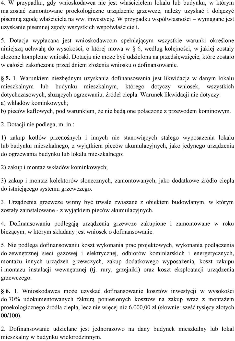 Dotacja wypłacana jest wnioskodawcom spełniającym wszystkie warunki określone niniejszą uchwałą do wysokości, o której mowa w 6, według kolejności, w jakiej zostały złożone kompletne wnioski.