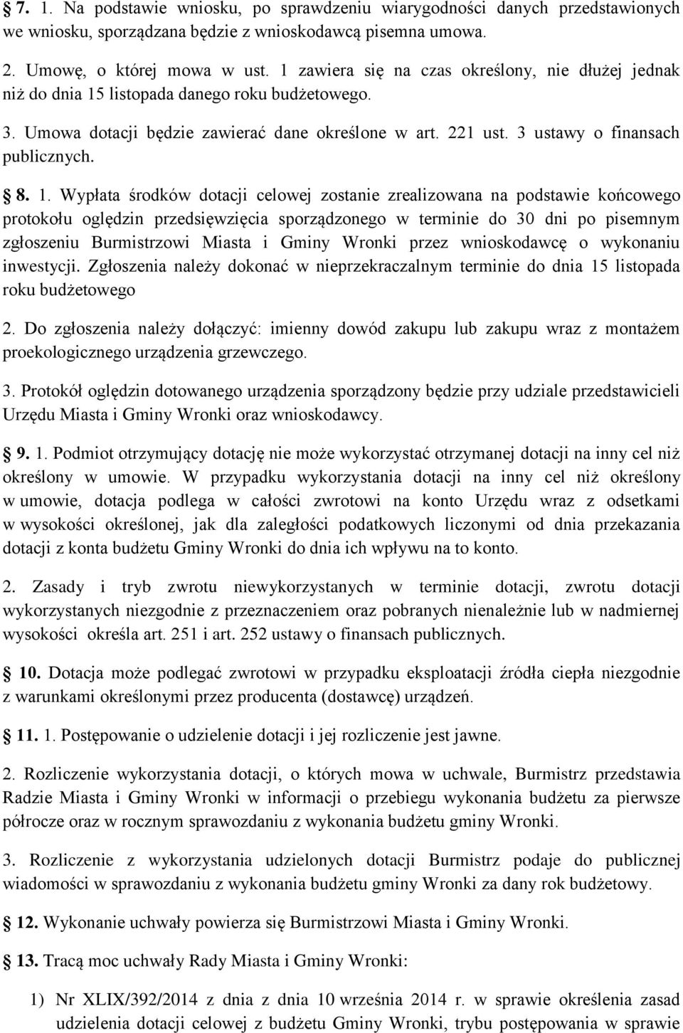 8. 1. Wypłata środków dotacji celowej zostanie zrealizowana na podstawie końcowego protokołu oględzin przedsięwzięcia sporządzonego w terminie do 30 dni po pisemnym zgłoszeniu Burmistrzowi Miasta i