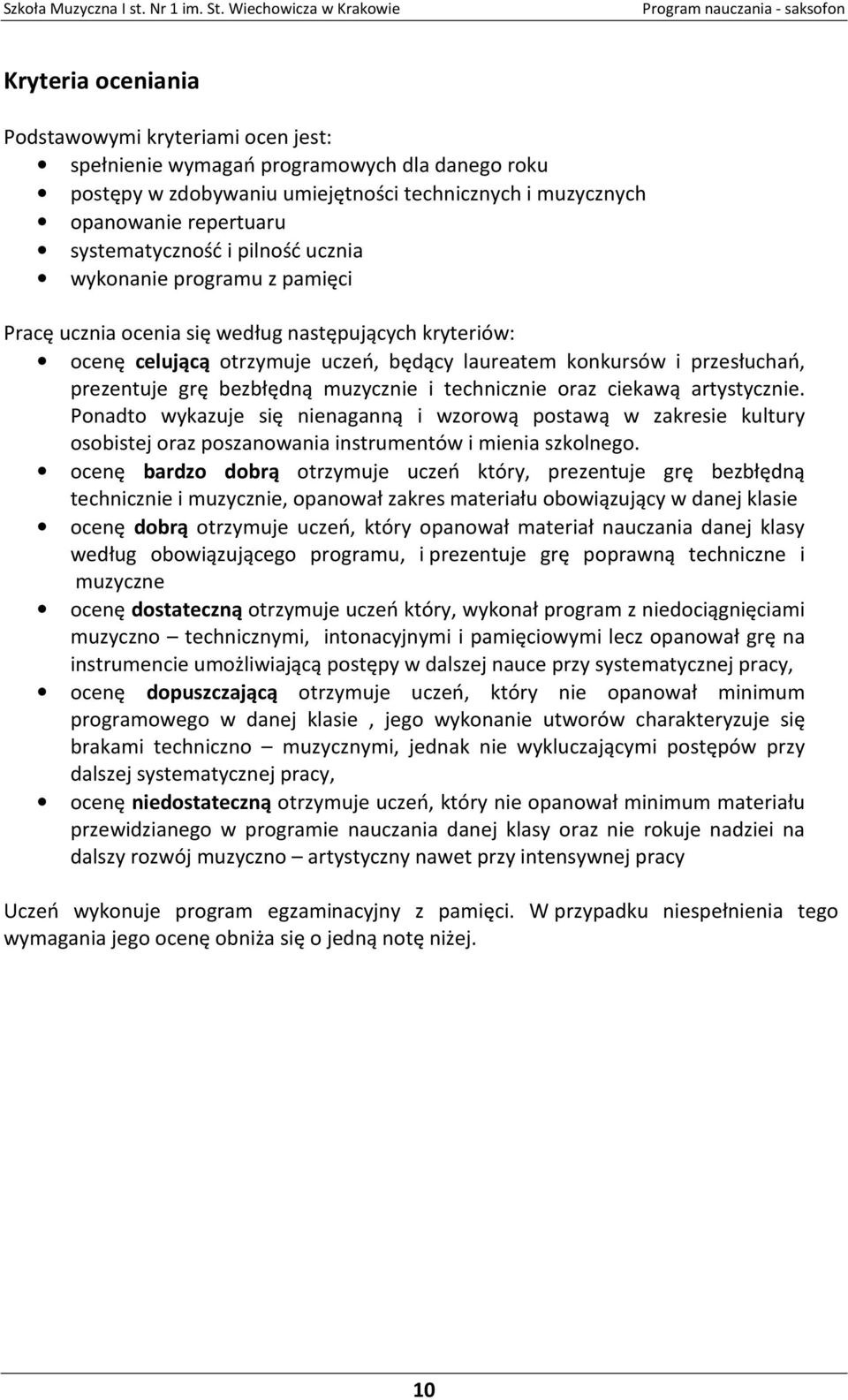 bezbłędną muzycznie i technicznie oraz ciekawą artystycznie. Ponadto wykazuje się nienaganną i wzorową postawą w zakresie kultury osobistej oraz poszanowania instrumentów i mienia szkolnego.