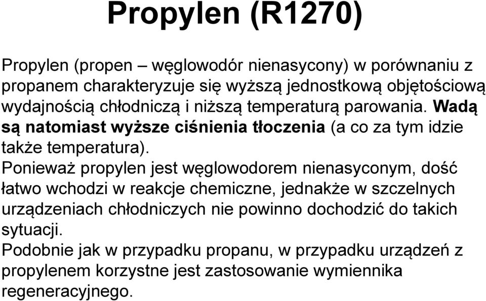 Ponieważ propylen jest węglowodorem nienasyconym, dość łatwo wchodzi w reakcje chemiczne, jednakże w szczelnych urządzeniach chłodniczych nie