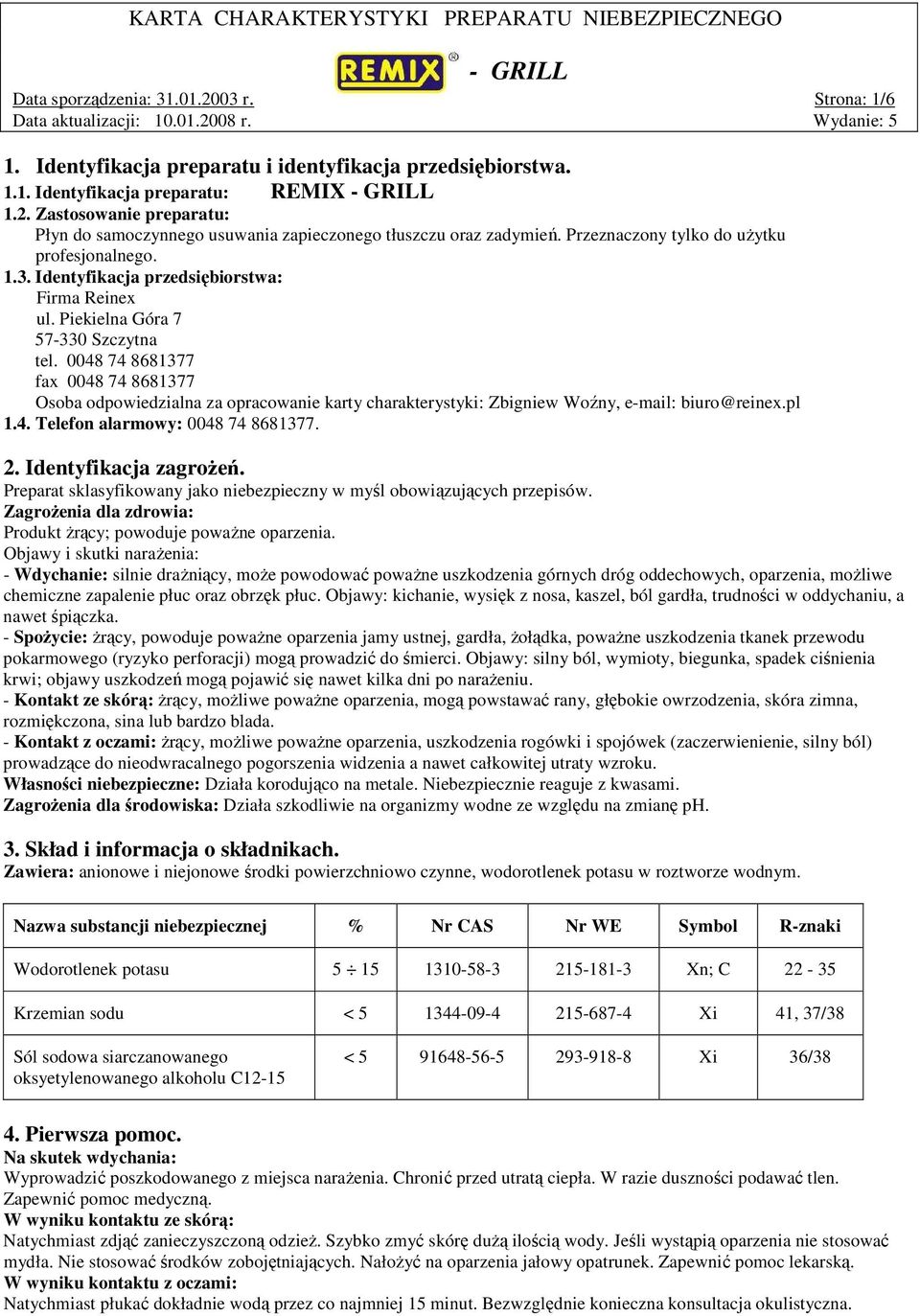 0048 74 8681377 fax 0048 74 8681377 Osoba odpowiedzialna za opracowanie karty charakterystyki: Zbigniew Woźny, e-mail: biuro@reinex.pl 1.4. Telefon alarmowy: 0048 74 8681377. 2.