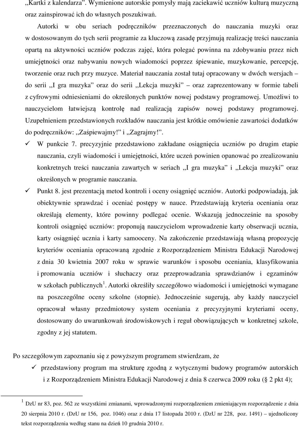 podczas zajęć, która polegać powinna na zdobywaniu przez nich umiejętności oraz nabywaniu nowych wiadomości poprzez śpiewanie, muzykowanie, percepcję, tworzenie oraz ruch przy muzyce.