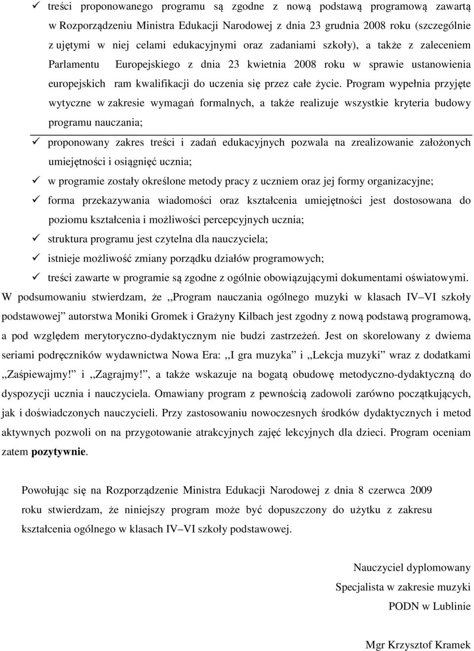 Program wypełnia przyjęte wytyczne w zakresie wymagań formalnych, a także realizuje wszystkie kryteria budowy programu nauczania; proponowany zakres treści i zadań edukacyjnych pozwala na