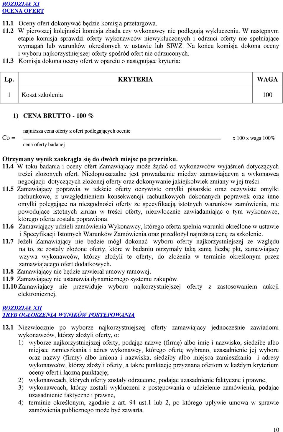 Na końcu komisja dokona oceny i wyboru najkorzystniejszej oferty spośród ofert nie odrzuconych. 11.3 Komisja dokona oceny ofert w oparciu o następujące kryteria: Lp.