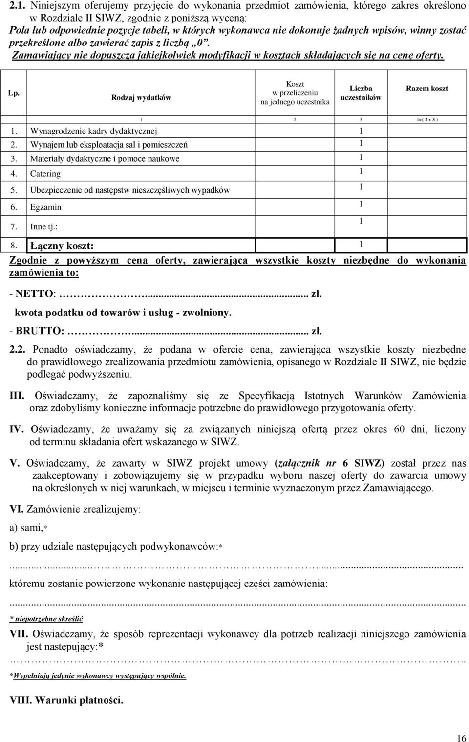 Rodzaj wydatków Koszt w przeliczeniu na jednego uczestnika Liczba uczestników Razem koszt 1 2 3 4=( 2 x 3 ) 1. Wynagrodzenie kadry dydaktycznej 1 2. Wynajem lub eksploatacja sal i pomieszczeń 1 3.