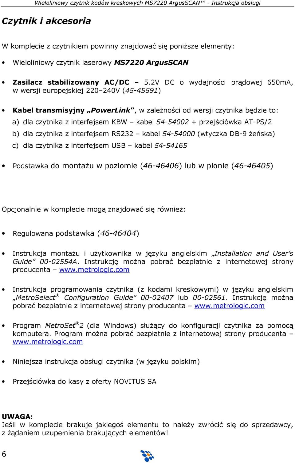 + przejściówka AT-PS/2 b) dla czytnika z interfejsem RS232 kabel 54-54000 (wtyczka DB-9 Ŝeńska) c) dla czytnika z interfejsem USB kabel 54-54165 Podstawka do montaŝu w poziomie (46-46406) lub w