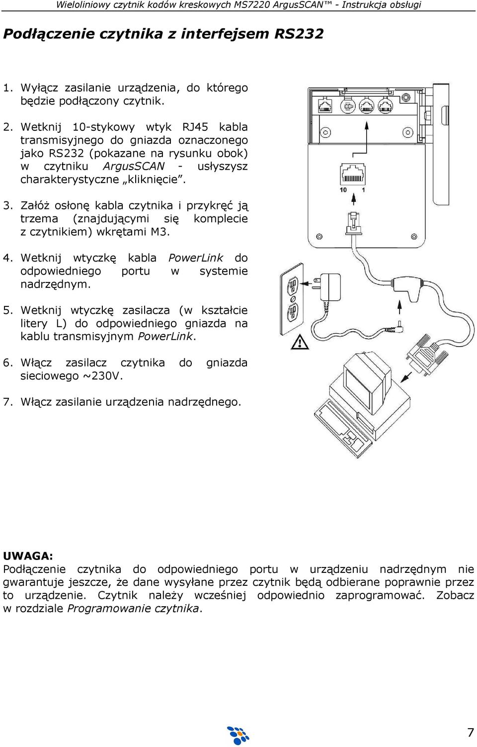 ZałóŜ osłonę kabla czytnika i przykręć ją trzema (znajdującymi się komplecie z czytnikiem) wkrętami M3. 4. Wetknij wtyczkę kabla PowerLink do odpowiedniego portu w systemie nadrzędnym. 5.