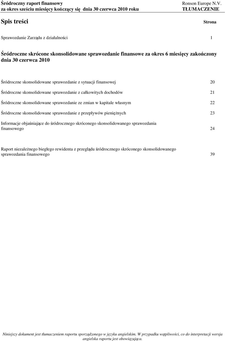 Śródroczne skonsolidowane sprawozdanie ze zmian w kapitale własnym 22 Śródroczne skonsolidowane sprawozdanie z przepływów pienięŝnych 23 Informacje objaśniające do śródrocznego skróconego