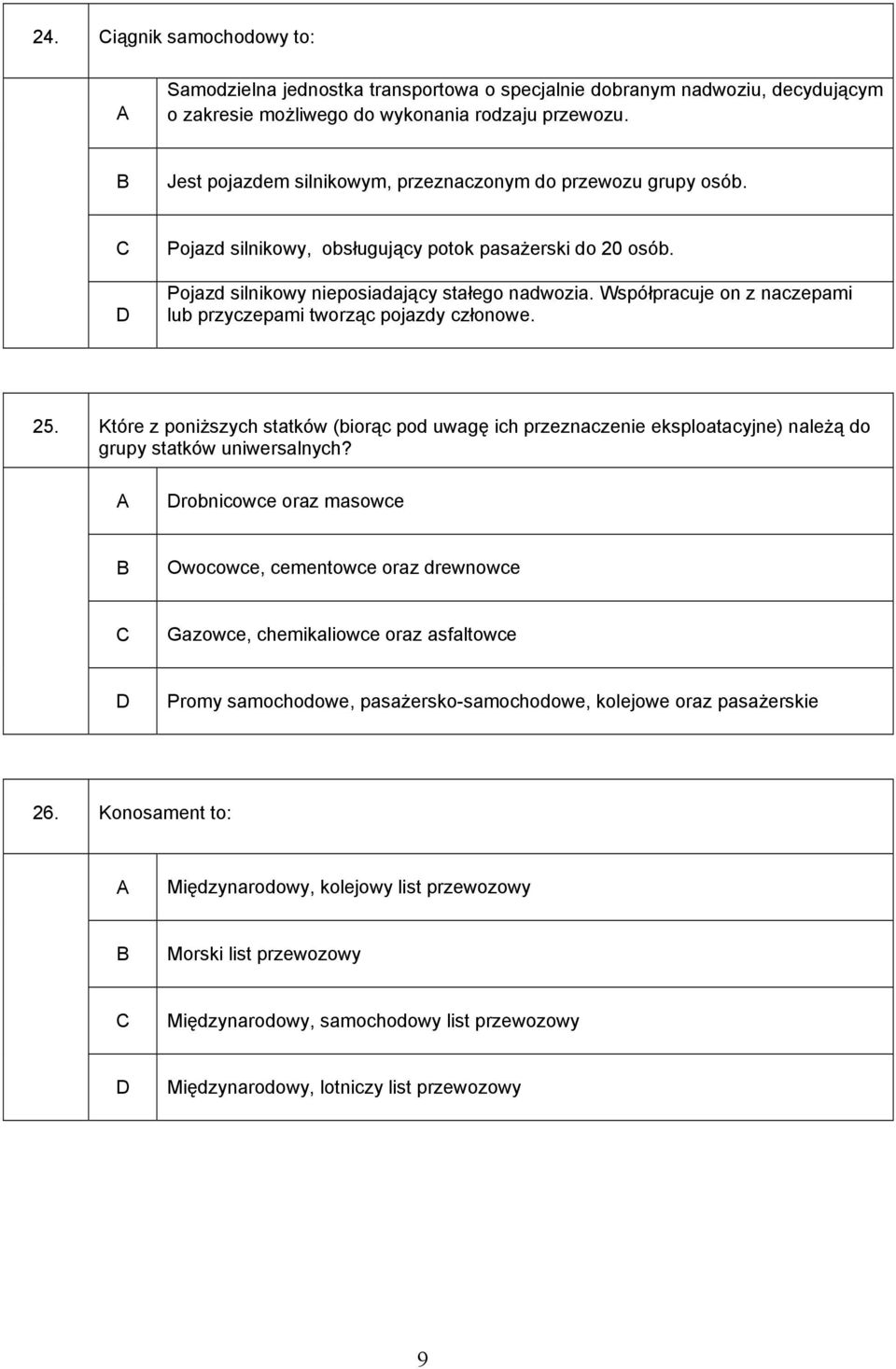Współpracuje on z naczepami lub przyczepami tworząc pojazdy członowe. 25. Które z poniższych statków (biorąc pod uwagę ich przeznaczenie eksploatacyjne) należą do grupy statków uniwersalnych?