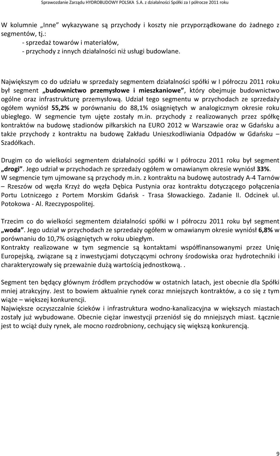 przemysłową. Udział tego segmentu w przychodach ze sprzedaży ogółem wyniósł 55,2% w porównaniu do 88,1% osiągniętych w analogicznym okresie roku ubiegłego. W segmencie tym ujęte zostały m.in.