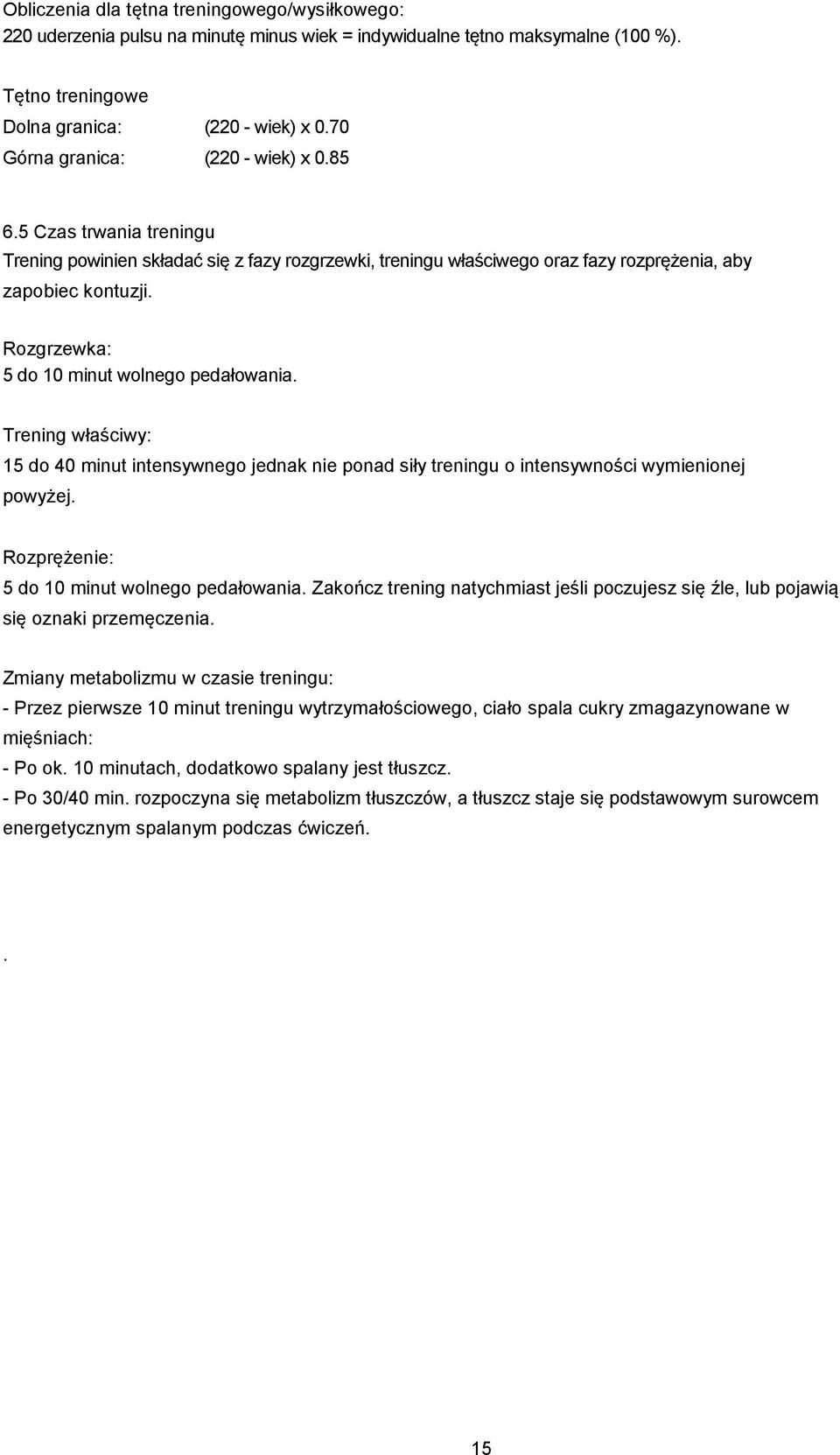 Rozgrzewka: 5 do 10 minut wolnego pedałowania. Trening właściwy: 15 do 40 minut intensywnego jednak nie ponad siły treningu o intensywności wymienionej powyżej.