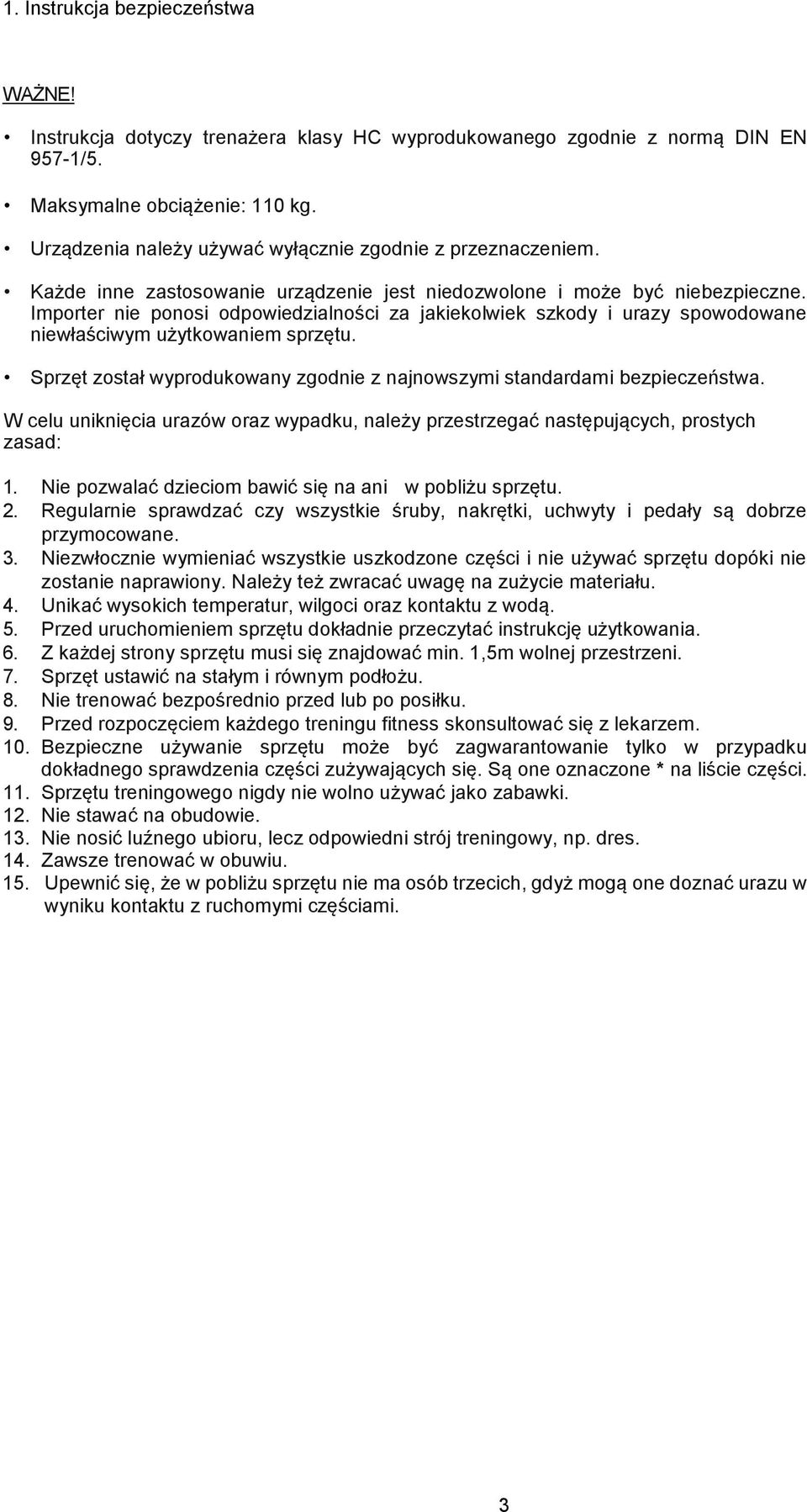 Importer nie ponosi odpowiedzialności za jakiekolwiek szkody i urazy spowodowane niewłaściwym użytkowaniem sprzętu. Sprzęt został wyprodukowany zgodnie z najnowszymi standardami bezpieczeństwa.