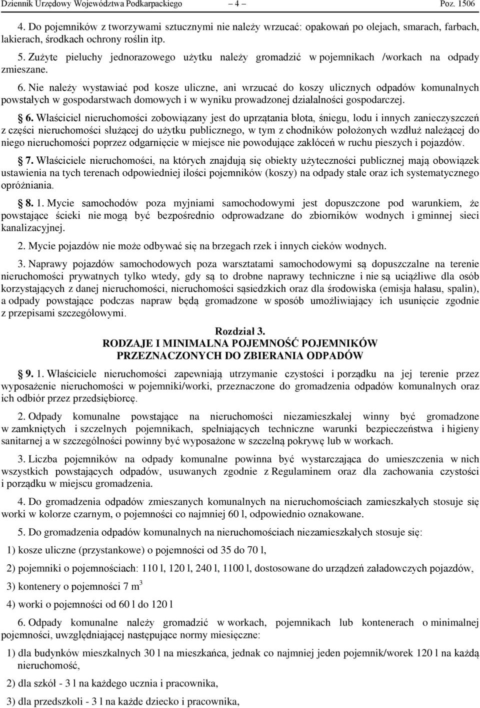 Nie należy wystawiać pod kosze uliczne, ani wrzucać do koszy ulicznych odpadów komunalnych powstałych w gospodarstwach domowych i w wyniku prowadzonej działalności gospodarczej. 6.