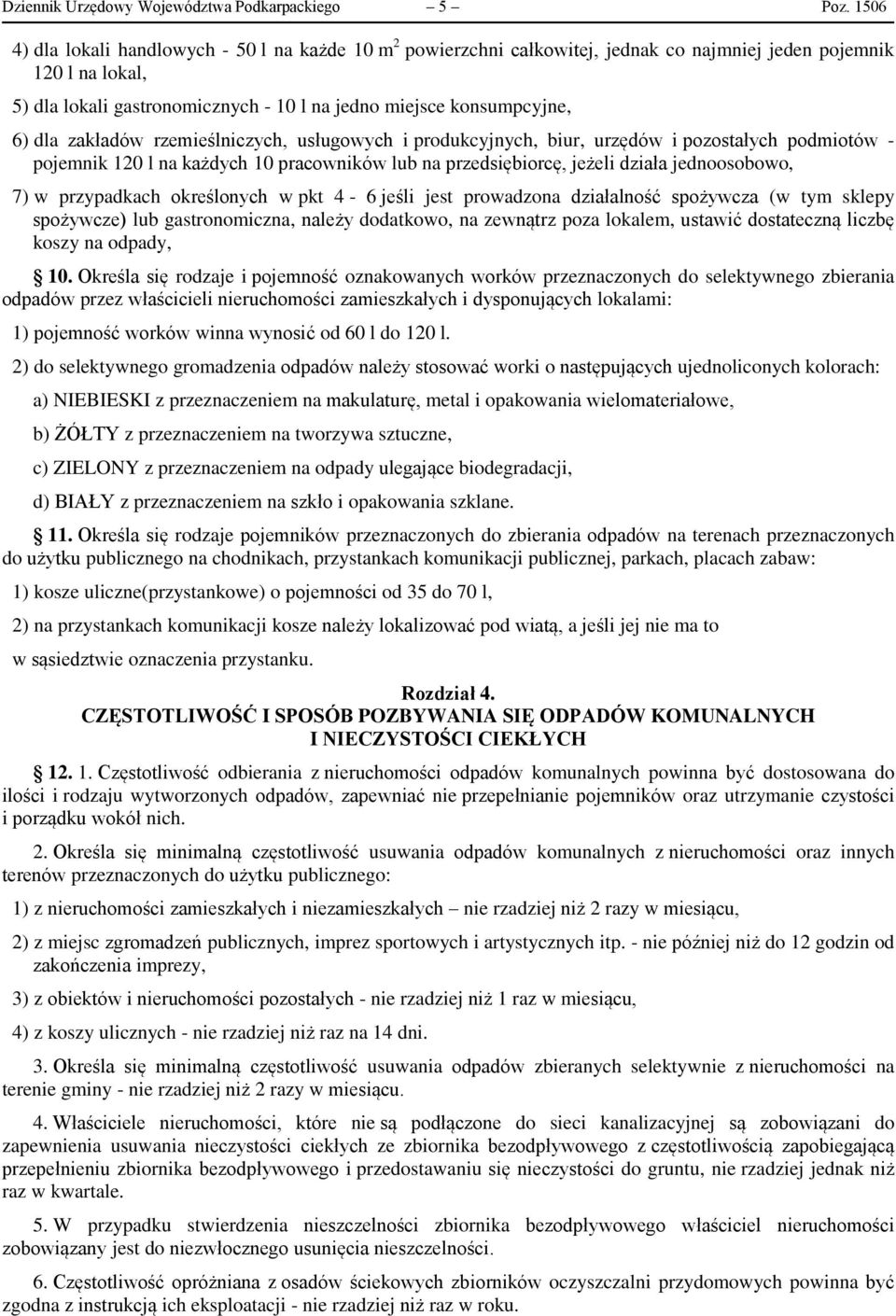 dla zakładów rzemieślniczych, usługowych i produkcyjnych, biur, urzędów i pozostałych podmiotów - pojemnik 120 l na każdych 10 pracowników lub na przedsiębiorcę, jeżeli działa jednoosobowo, 7) w