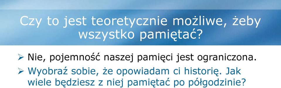 Nie, pojemność naszej pamięci jest ograniczona.